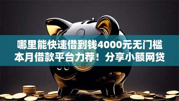 哪里能快速借到钱4000元无门槛本月借款平台力荐！分享小额网贷口子4000元无门槛借款