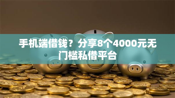 手机端借钱?分享8个4000元无门槛私借平台 手机端借钱?分享8个4000元无门槛私借平台