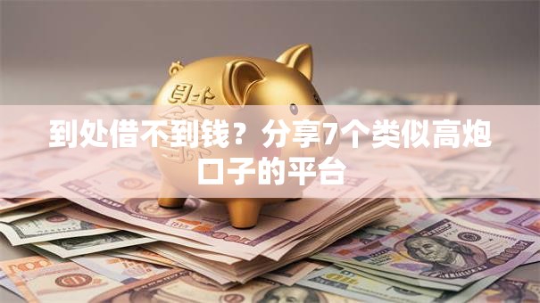 到处借不到钱？分享7个类似高炮口子的平台
