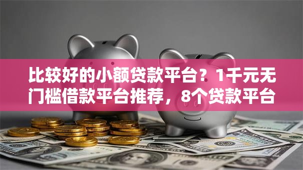 比较好的小额贷款平台?1千元无门槛借款平台推荐,8个贷款平台不用人脸识别盘点 比较好的小额贷款平台?1千元无门槛借款平台推荐,8个贷款平台不用人脸识别盘点