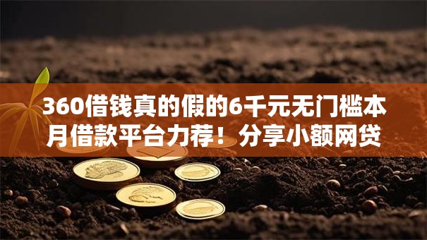 360借钱真的假的6千元无门槛本月借款平台力荐！分享小额网贷口子6千元无门槛借款