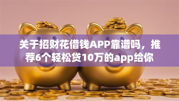 关于招财花借钱APP靠谱吗，推荐6个轻松贷10万的app给你
