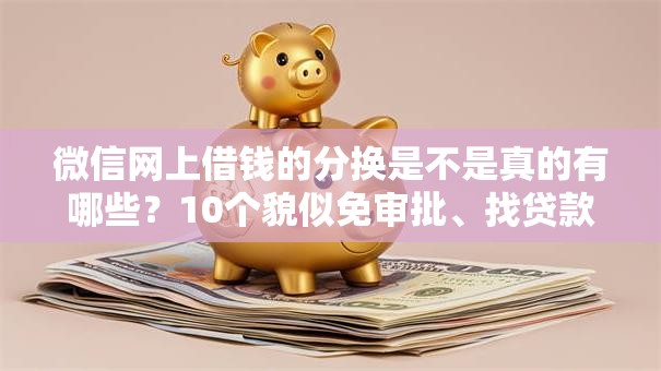 微信网上借钱的分换是不是真的有哪些?10个貌似免审批、找贷款平台合集 微信网上借钱的分换是不是真的有哪些?10个貌似免审批、找贷款平台合集