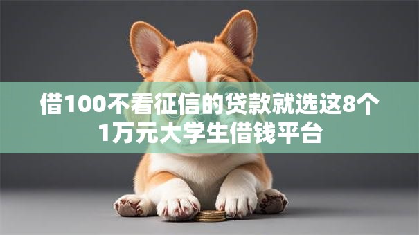 借100不看征信的贷款就选这8个1万元大学生借钱平台 借100不看征信的贷款就选这8个1万元大学生借钱平台