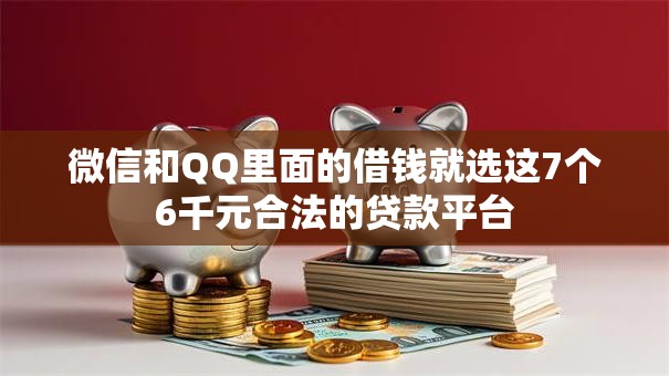 微信和QQ里面的借钱就选这7个6千元合法的贷款平台