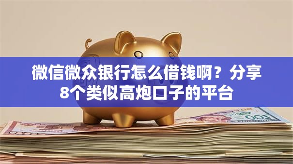 微信微众银行怎么借钱啊?分享8个类似高炮口子的平台 微信微众银行怎么借钱啊?分享8个类似高炮口子的平台