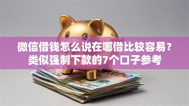 微信借钱怎么说在哪借比较容易？类似强制下款的7个口子参考
