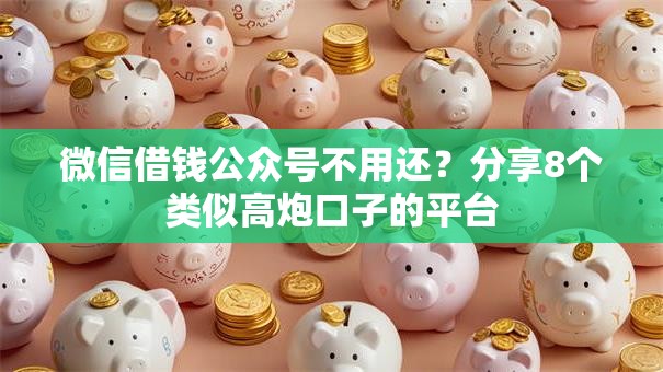 微信借钱公众号不用还？分享8个类似高炮口子的平台