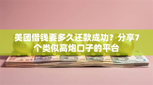 美团借钱要多久还款成功？分享7个类似高炮口子的平台