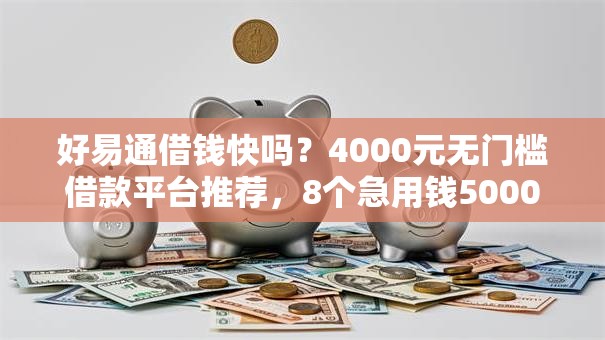 好易通借钱快吗？4000元无门槛借款平台推荐，8个急用钱5000快审快贷无需征信软件盘点
