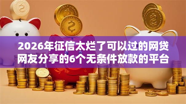 2026年征信太烂了可以过的网贷网友分享的6个无条件放款的平台5w我觉得不错！