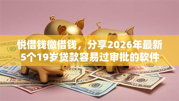 悦借钱微借钱，分享2026年最新5个19岁贷款容易过审批的软件
