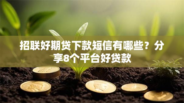 招联好期贷下款短信有哪些?分享8个平台好贷款 招联好期贷下款短信有哪些?分享8个平台好贷款