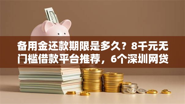 备用金还款期限是多久?8千元无门槛借款平台推荐,6个深圳网贷平台盘点 备用金还款期限是多久?8千元无门槛借款平台推荐,6个深圳网贷平台盘点