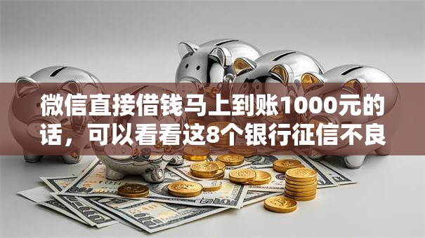 微信直接借钱马上到账1000元的话，可以看看这8个银行征信不良带不出来款还可以贷的平台