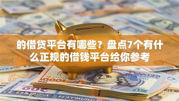 的借贷平台有哪些?盘点7个有什么正规的借钱平台给你参考 的借贷平台有哪些?盘点7个有什么正规的借钱平台给你参考