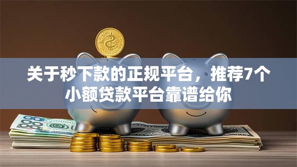 关于秒下款的正规平台，推荐7个小额贷款平台靠谱给你