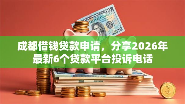 成都借钱贷款申请，分享2026年最新6个贷款平台投诉电话