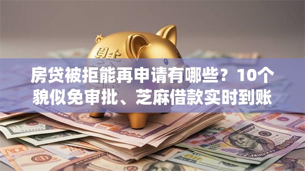 房贷被拒能再申请有哪些？10个貌似免审批、芝麻借款实时到账速借app合集