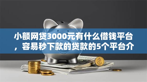 小额网贷3000元有什么借钱平台,容易秒下款的贷款的5个平台介绍 小额网贷3000元有什么借钱平台,容易秒下款的贷款的5个平台介绍