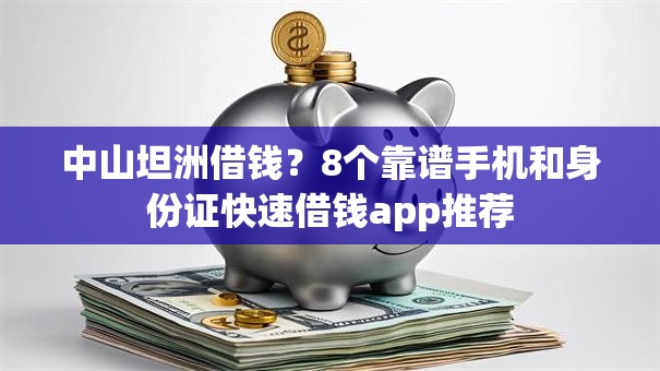 中山坦洲借钱？8个靠谱手机和身份证快速借钱app推荐