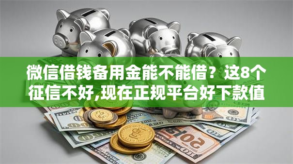 微信借钱备用金能不能借？这8个征信不好,现在正规平台好下款值得一试