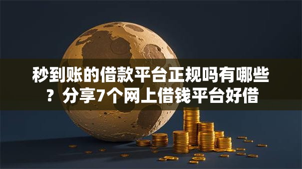 秒到账的借款平台正规吗有哪些？分享7个网上借钱平台好借