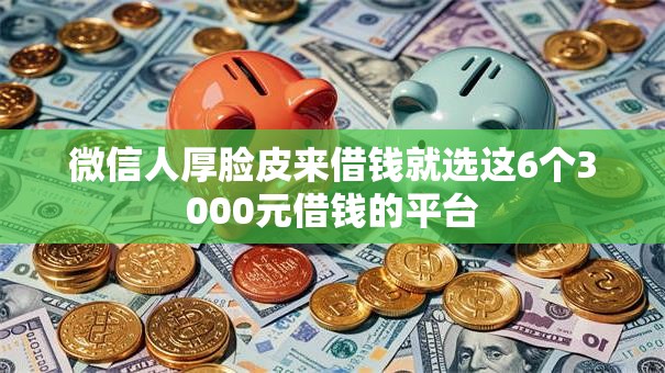 微信人厚脸皮来借钱就选这6个3000元借钱的平台