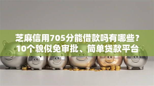 芝麻信用705分能借款吗有哪些？10个貌似免审批、简单贷款平台合集