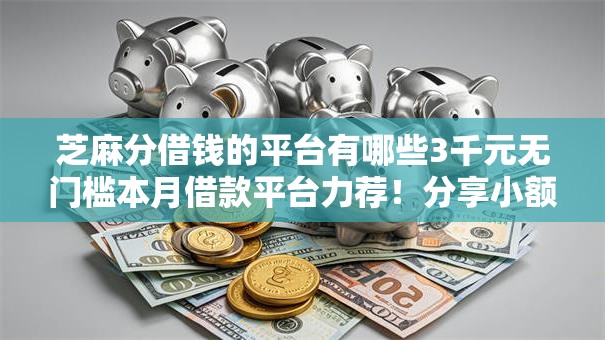 芝麻分借钱的平台有哪些3千元无门槛本月借款平台力荐！分享小额网贷口子3千元无门槛借款