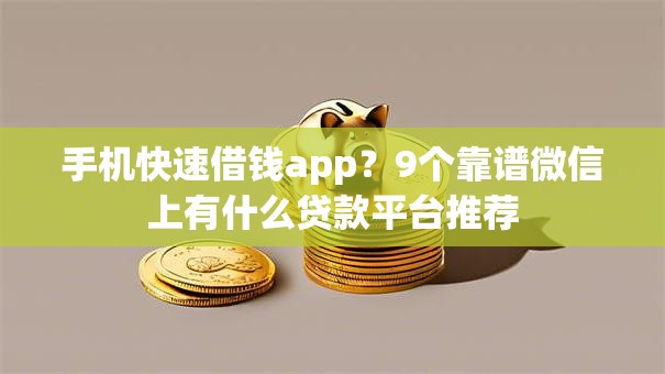 手机快速借钱app?9个靠谱微信上有什么贷款平台推荐 手机快速借钱app?9个靠谱微信上有什么贷款平台推荐