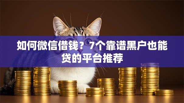 如何微信借钱？7个靠谱黑户也能贷的平台推荐