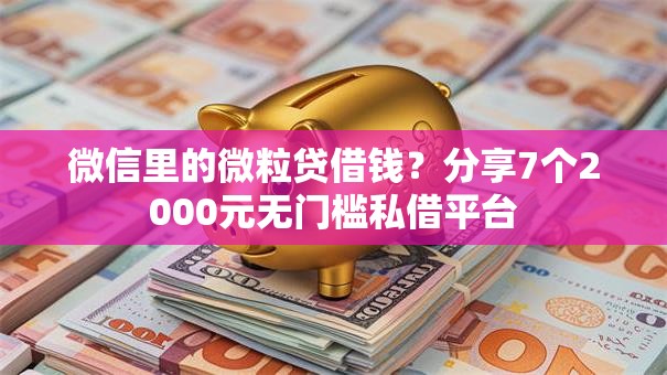 微信里的微粒贷借钱？分享7个2000元无门槛私借平台