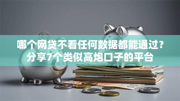 哪个网贷不看任何数据都能通过？分享7个类似高炮口子的平台