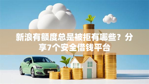 新浪有额度总是被拒有哪些？分享7个安全借钱平台
