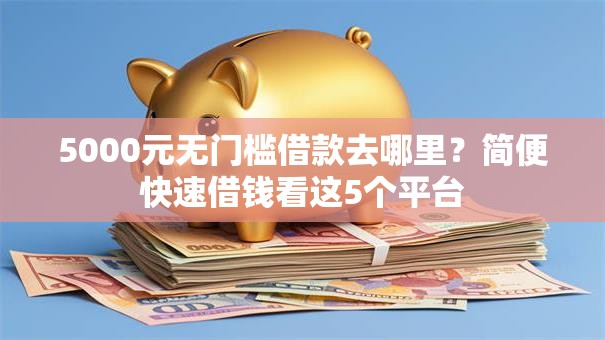 5000元无门槛借款去哪里？简便快速借钱看这5个平台