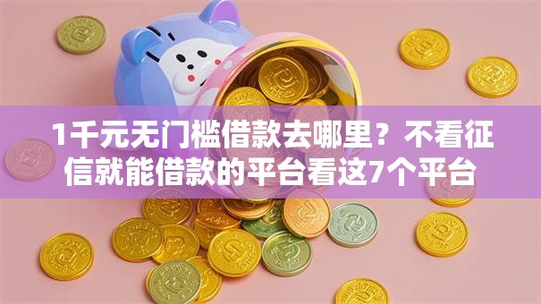 1千元无门槛借款去哪里？不看征信就能借款的平台看这7个平台