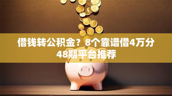 借钱转公积金？8个靠谱借4万分48期平台推荐