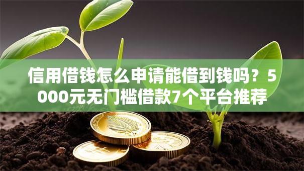 信用借钱怎么申请能借到钱吗?5000元无门槛借款7个平台推荐 信用借钱怎么申请能借到钱吗?5000元无门槛借款7个平台推荐