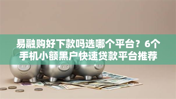 易融购好下款吗选哪个平台？6个手机小额黑户快速贷款平台推荐