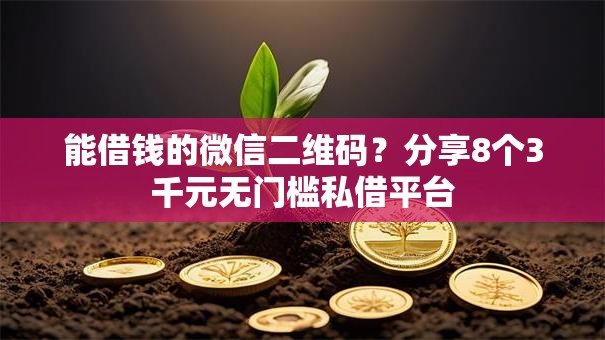 能借钱的微信二维码？分享8个3千元无门槛私借平台