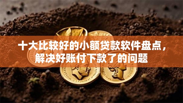 十大比较好的小额贷款软件盘点，解决好账付下款了的问题