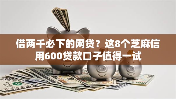 借两千必下的网贷？这8个芝麻信用600贷款口子值得一试