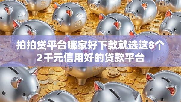 拍拍贷平台哪家好下款就选这8个2千元信用好的贷款平台