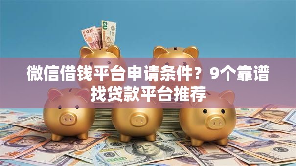 微信借钱平台申请条件？9个靠谱找贷款平台推荐