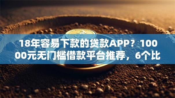18年容易下款的贷款APP?10000元无门槛借款平台推荐,6个比较好的网贷平台盘点 18年容易下款的贷款APP?10000元无门槛借款平台推荐,6个比较好的网贷平台盘点