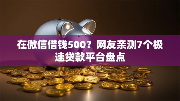 在微信借钱500？网友亲测7个极速贷款平台盘点