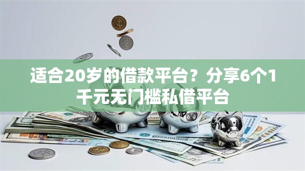 适合20岁的借款平台?分享6个1千元无门槛私借平台 适合20岁的借款平台?分享6个1千元无门槛私借平台