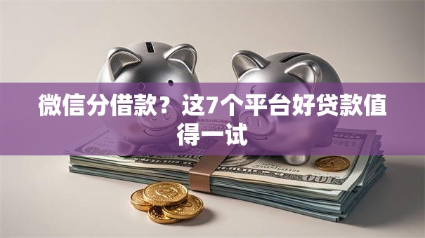 微信分借款？这7个平台好贷款值得一试