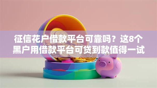 征信花户借款平台可靠吗？这8个黑户用借款平台可贷到款值得一试